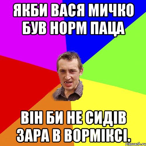 Якби Вася Мичко був норм паца він би не сидів зара в ворміксі., Мем Чоткий паца