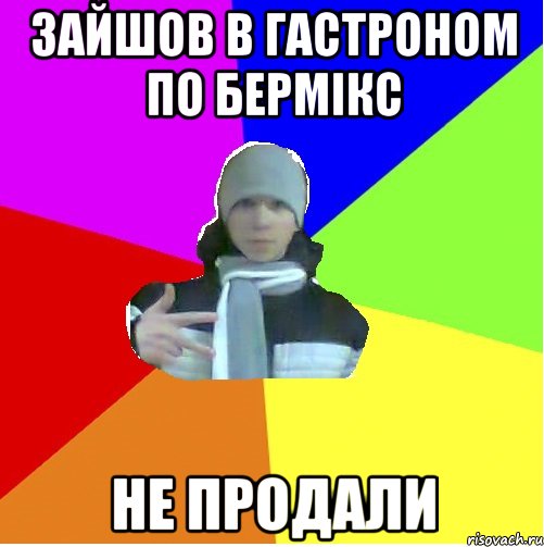 Зайшов в гастроном по бермікс Не продали