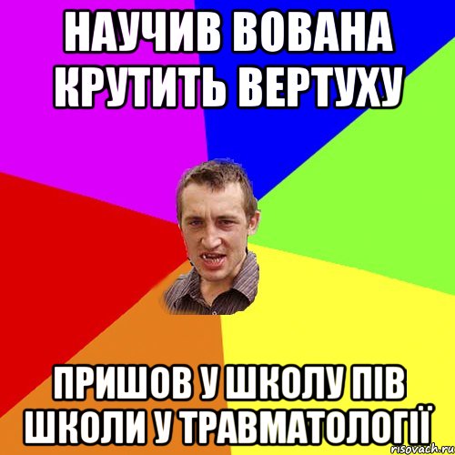 Научив Вована крутить вертуху Пришов у школу пів школи у травматології, Мем Чоткий паца