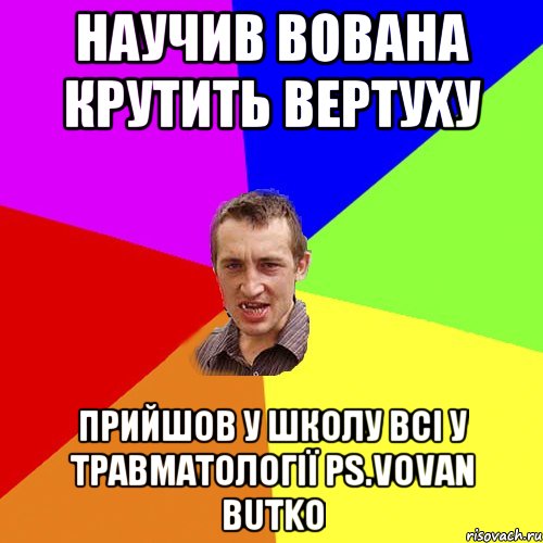 Научив вована крутить вертуху пРИЙШОВ У ШКОЛУ ВСІ У ТРАВМАТОЛОГІЇ PS.vOVAN Butko, Мем Чоткий паца