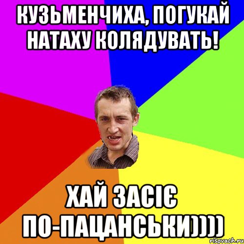 Кузьменчиха, погукай Натаху колядувать! хай засіє по-пацанськи)))), Мем Чоткий паца