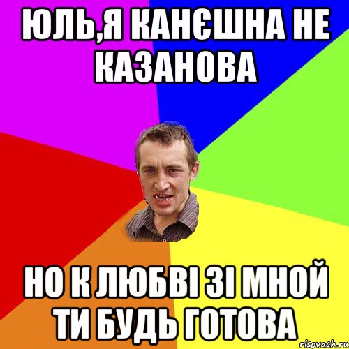 Юль,я канєшна не казанова но к любві зі мной ти будь готова, Мем Чоткий паца