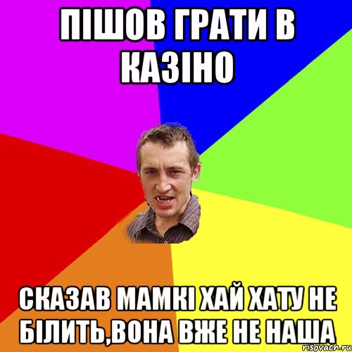 ПІШОВ ГРАТИ В КАЗІНО СКАЗАВ МАМКІ ХАЙ ХАТУ НЕ БІЛИТЬ,ВОНА ВЖЕ НЕ НАША, Мем Чоткий паца