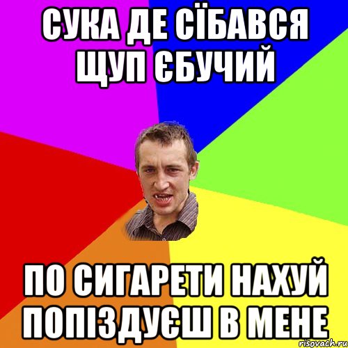 Сука де сїбався щуп єбучий По сигарети нахуй попіздуєш в мене, Мем Чоткий паца