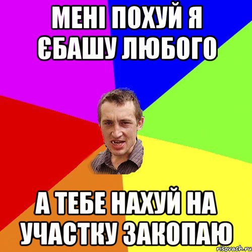 мені похуй я єбашу любого а тебе нахуй на участку закопаю, Мем Чоткий паца