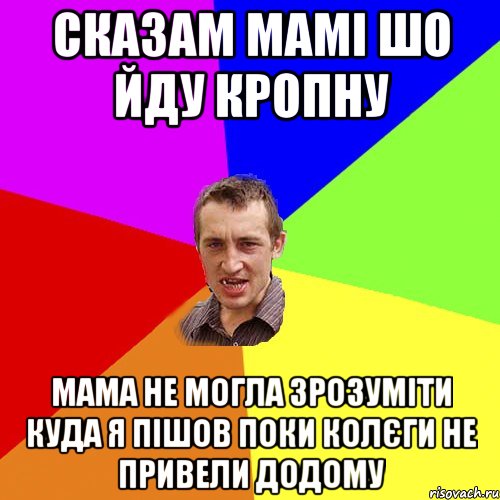 Сказам мамі шо йду кропну мама не могла зрозуміти куда я пішов поки колєги не привели додому, Мем Чоткий паца