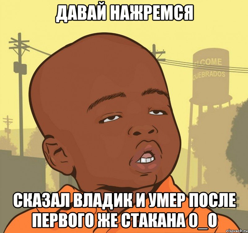 Давай нажремся Сказал Владик и умер после первого же стакана 0_о, Мем Пацан наркоман