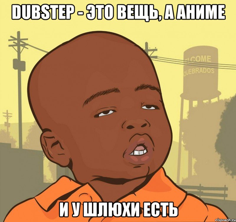 DUBSTEP - это вещь, а аниме и у шлюхи есть, Мем Пацан наркоман