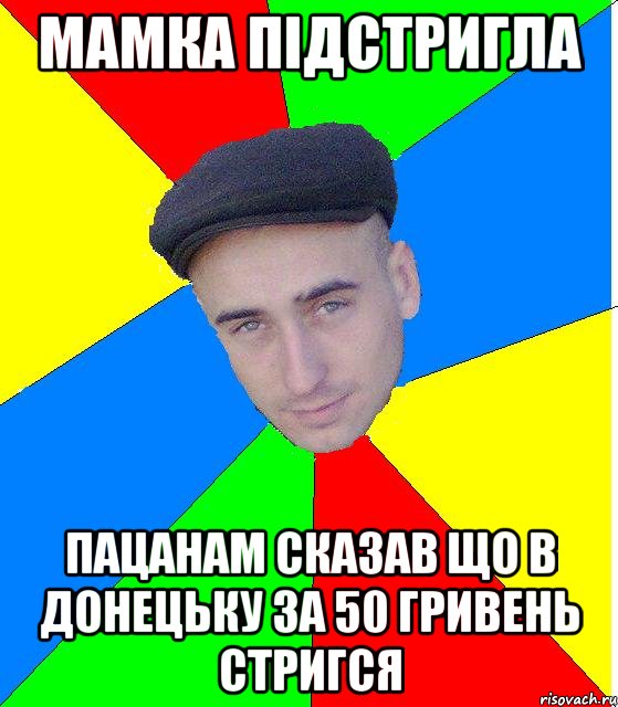 Мамка підстригла Пацанам сказав що в Донецьку за 50 гривень стригся