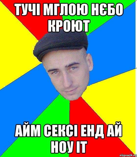 тучі мглою нєбо кроют айм сексі енд ай ноу іт