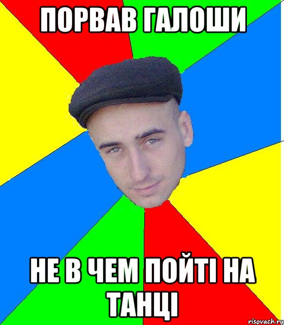 порвав галоши не в чем пойтi на танцi