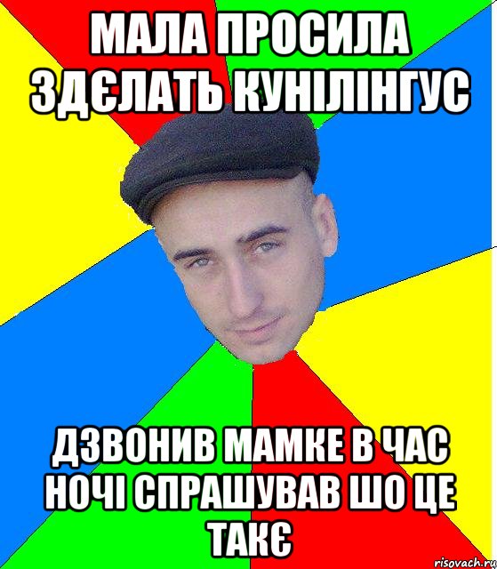 мала просила здєлать кунілінгус дзвонив мамке в час ночі спрашував шо це такє