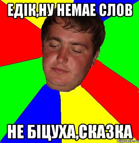 Едiк,ну немае слов Не бiцуха,сказка