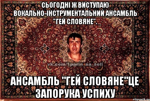 Сьогодні ж виступаю вокально-інструментальний ансамбль "Гей словяне". ансамбль "Гей словяне"це запорука успиху