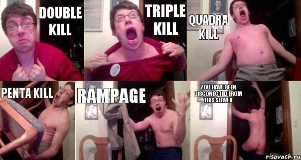 Double Kill Triple Kill quadra kill penta kill Rampage You have been disconected from this server
