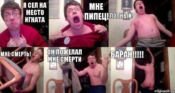 Я сел на место Игната мне пипец! полный! мне смерть! он пожелал мне смерти Баран!!!!!