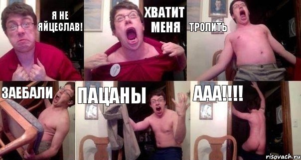 Я не Яйцеслав! ХВАТИТ МЕНЯ ТРОЛИТЬ ЗАЕБАЛИ ПАЦАНЫ ААА!!!!