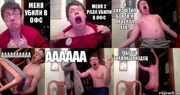 Меня убили в Офс меня 2 раза убили в офс я скрафтил банан!И просрал его! АААААААААА АААААА (белая горячка)пиздец