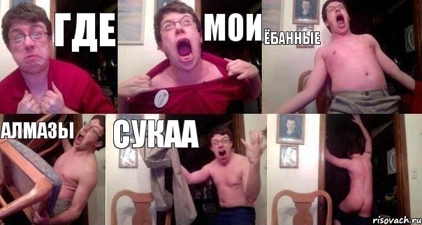 Где Мои Ёбанные АЛМАЗЫ СУКАА 