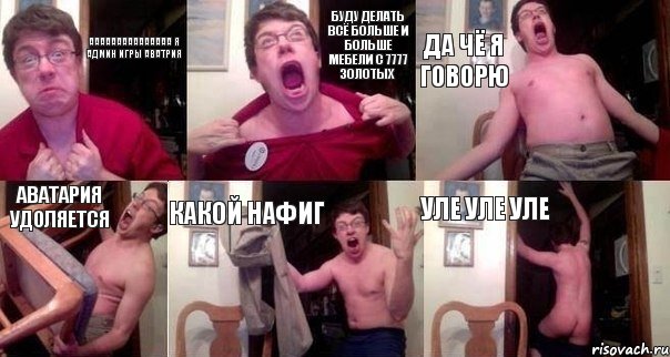 Ааааааааааааааа я админ игры аватрия буду делать всё больше и больше мебели с 7777 золотых да чё я говорю аватария удоляется какой нафиг уле уле уле