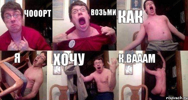 Чооорт возьми как я хочу к вааам