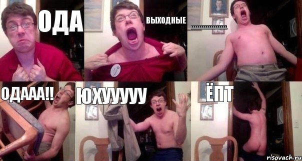 Ода выходные ееееееееееееееееее одааа!! юхууууу ёпт
