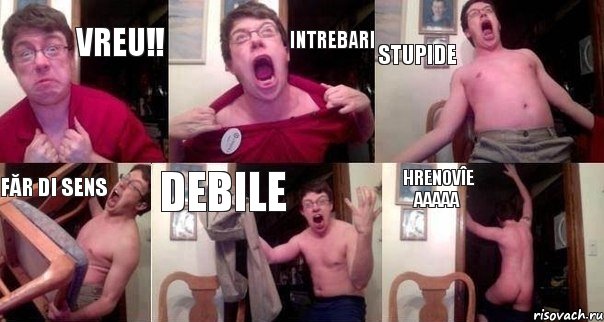 vreu!! intrebari stupide făr di sens debile hrenovîe AAAAA