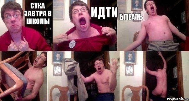 Сука завтра в школы идти блеать   
