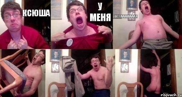 КСЮША У МЕНЯ ВСТААААААААЛ   