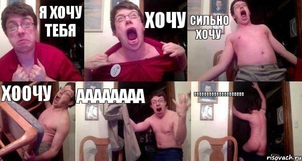 Я хочу тебя Хочу Сильно хочу Хоочу аааааааа аааааааааааааааааааа