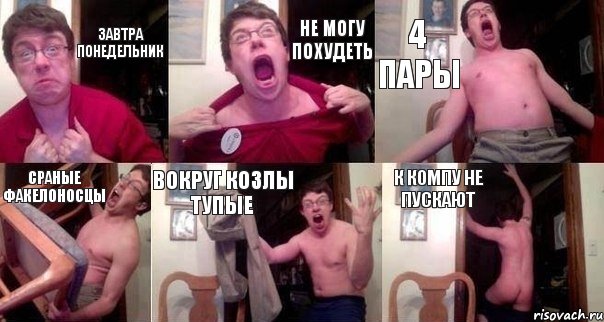 завтра понедельник не могу похудеть 4 пары сраные факелоносцы вокруг козлы тупые к компу не пускают