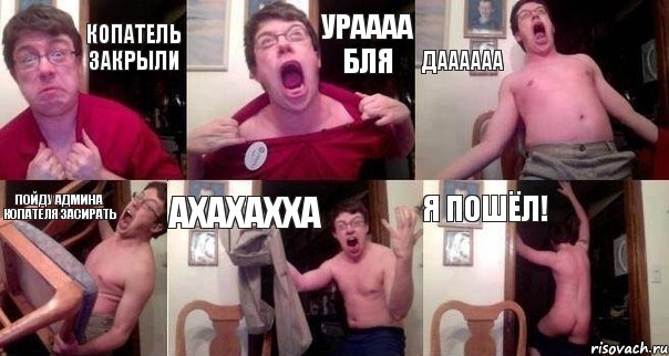 КОПАТЕЛЬ ЗАКРЫЛИ УРАААА БЛЯ ДАААААА ПОЙДУ АДМИНА КОПАТЕЛЯ ЗАСИРАТЬ АХАХАХХА Я ПОШЁЛ!