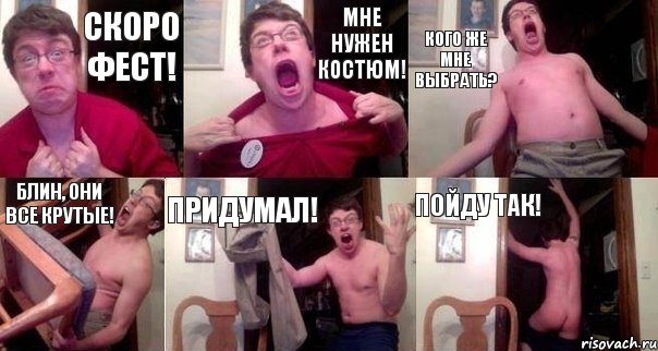 Скоро фест! Мне нужен костюм! Кого же мне выбрать? Блин, они все крутые! ПРИДУМАЛ! Пойду так!