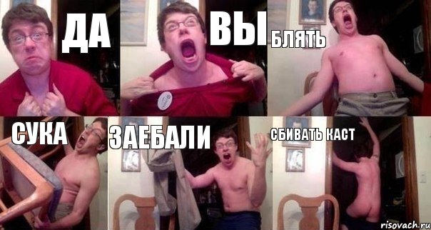 Да вы блять сука заебали сбивать каст