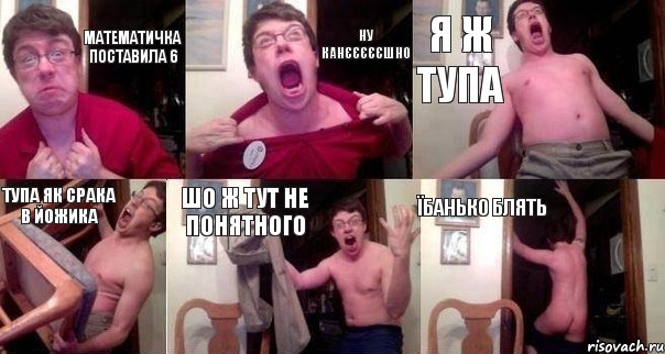 математичка поставила 6 ну канєєєєєшно я ж тупа тупа як срака в йожика шо ж тут не понятного їбанько блять