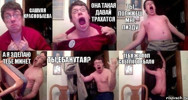 сашуля краснобаева она такая давай трахатся ты полижеш мне пизду а я зделаю тебе минет ты ебанутая? тебя же пол светлого ебало