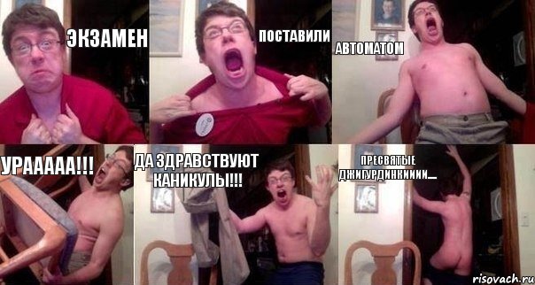 экзамен поставили автоматом урааааа!!! да здравствуют каникулы!!! пресвятые джигурдинкииии.....