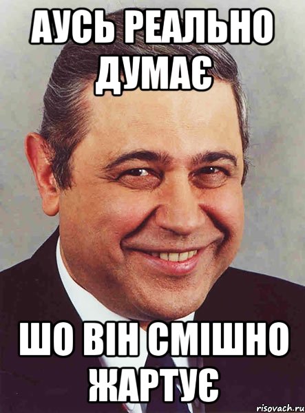 Аусь реально думає шо він смішно жартує, Мем петросян