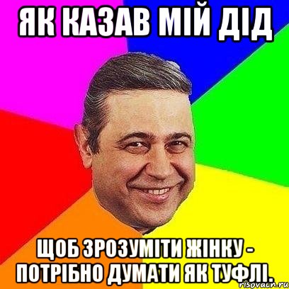 як казав мій дід Щоб зрозуміти жінку - потрібно думати як туфлі., Мем Петросяныч