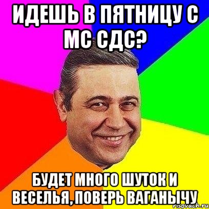 Идешь в пятницу с МС СДС? Будет много шуток и веселья, поверь Ваганычу, Мем Петросяныч