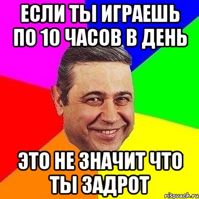 Если ты играешь по 10 часов в день это не значит что ты задрот, Мем Петросяныч