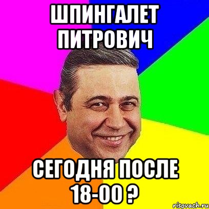 шпингалет питрович сегодня после 18-00 ?, Мем Петросяныч