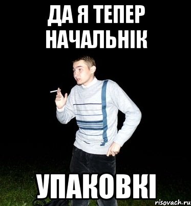 да я тепер начальнік упаковкі