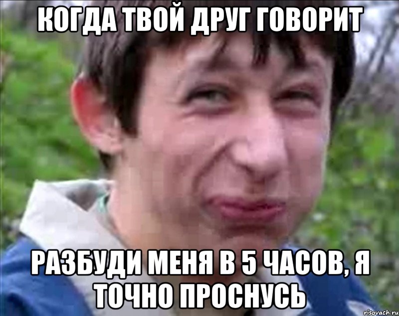 когда твой друг говорит разбуди меня в 5 часов, я точно проснусь, Мем Пиздабол (врунишка)