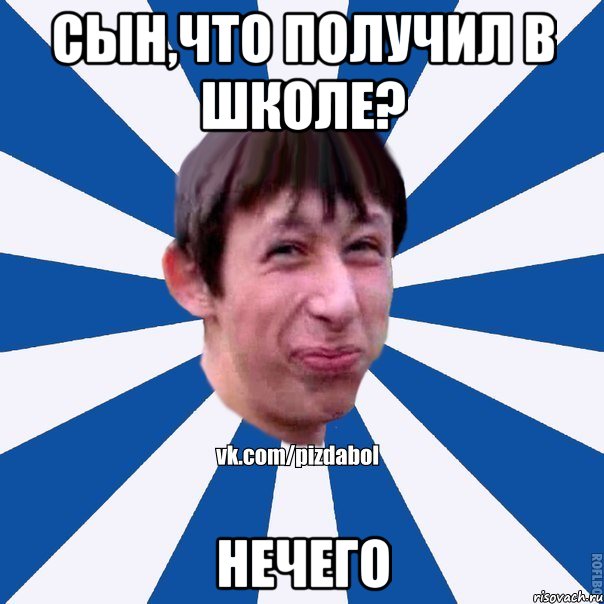 Сын,что получил в школе? Нечего, Мем Пиздабол типичный вк