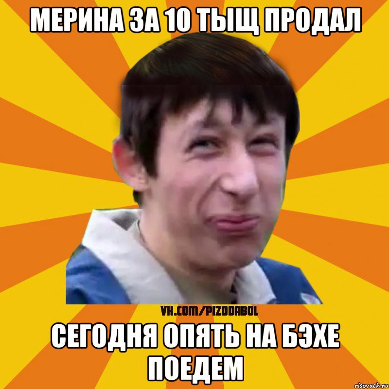 мерина за 10 тыщ продал сегодня опять на бэхе поедем, Мем Типичный врунишка