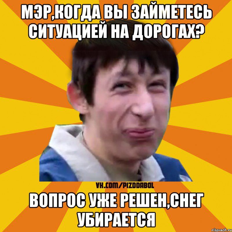 мэр,когда вы займетесь ситуацией на дорогах? вопрос уже решен,снег убирается, Мем Типичный врунишка