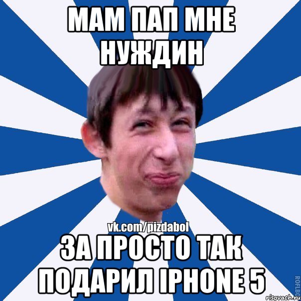 Мам Пап мне Нуждин За просто так Подарил iphone 5, Мем Пиздабол типичный вк