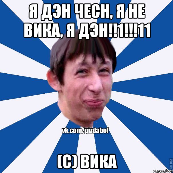 я дэн чесн, я не вика, я дэн!!1!!!11 (с) Вика, Мем Пиздабол типичный вк