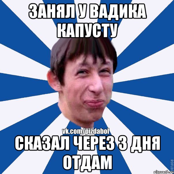 Занял у Вадика капусту Сказал через 3 дня отдам, Мем Пиздабол типичный вк